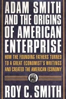 Adam Smith and the Origins of American Enterprise : How the Founding Fathers Turned to a Great Economist's Writings and Created the American Economy артикул 12603c.