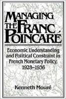 Managing the Franc Poincare: Economic Understanding and Politcal Constraint in French Monetary Policy, 1928-1936 (Studies on Monetary and Financial History) артикул 12646c.