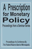 A Prescription for Monetary Policy: Proceedings from a Seminar Series артикул 12684c.